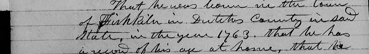 Handwritten lines: That he was born in the town of Fishkiln in Dutches County in said State, in the year 1763. that he has a record of his age at home.