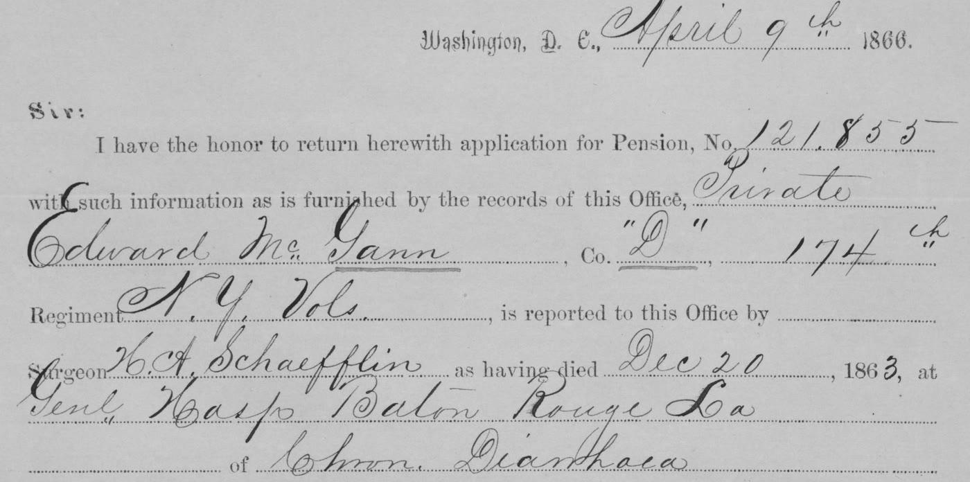 Printed Surgeon General's Office form filled in by hand: application for Pension No. 121855; Private Edward McGann, Co. D, 174th N.Y. Vols., reported by Surgeon H. A. Schaefflin as having died Dec 20, 1863, at Genl Hosp Baton Rouge La, of Chron. Diarrhoea.
