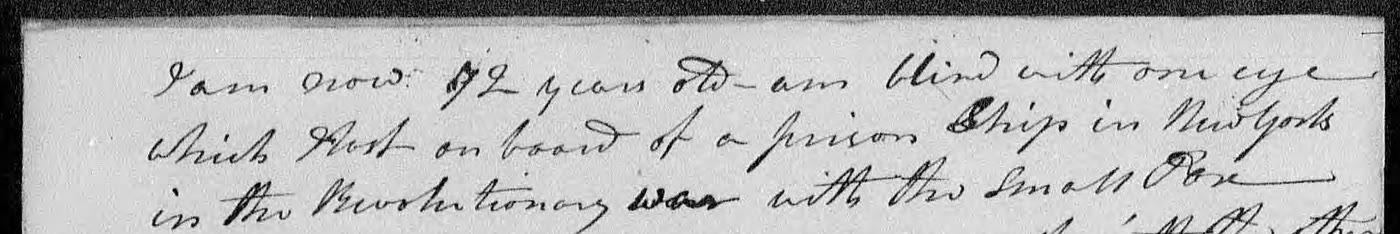 Handwritten lines: I am now 72 years old, am blind with one eye, which I lost on board of a prison ship in New York in the Revolutionary war with the small pox.