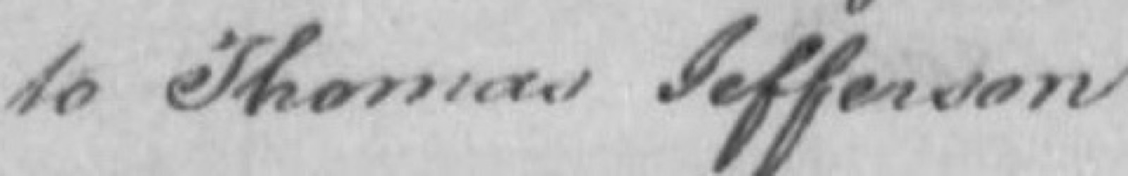 Handwritten words to Thomas Jefferson in an 1806 will, with a looped T and a J shaped like an I