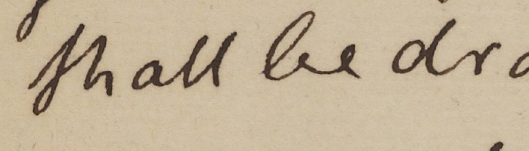 Handwritten words shall be dra, the s of shall is a tall long s