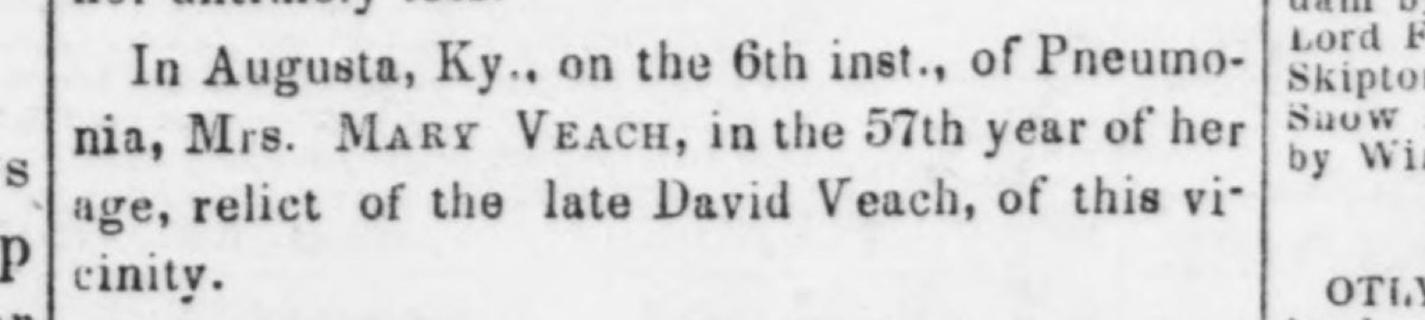 Printed death notice: In Augusta, Ky., on the 6th inst., of Pneumonia, Mrs. Mary Veach, in the 57th year of her age, relict of the late David Veach, of this vicinity.