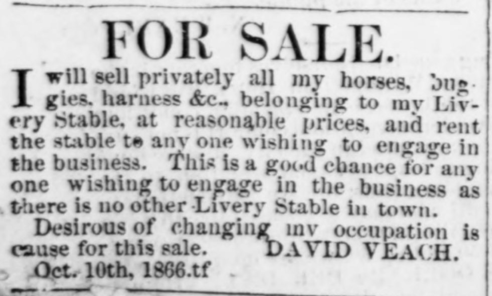 Advertisement headed For Sale: David Veach will sell privately all his horses, buggies and harness belonging to his livery stable and rent the stable, dated Oct. 10th, 1866.