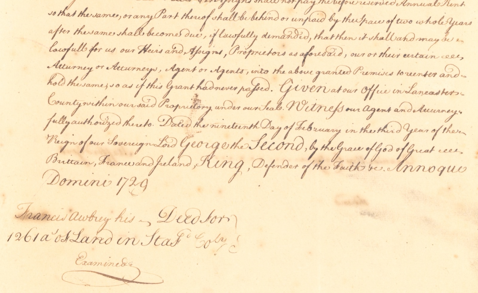 Handwritten end of the grant: Given at our office in Lancaster County ... Dated the nineteenth day of February in the third year of the reign of our Sovereign Lord George the Second ... Annoque Domini 1729, with a docket below: Francis Awbrey his Deed for 1261 a[cre]s of Land in Staff[ord] Co[unty], Examined